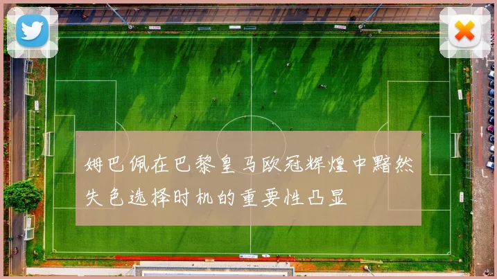 姆巴佩在巴黎皇马欧冠辉煌中黯然失色选择时机的重要性凸显
